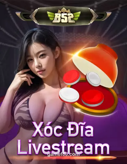 B52 Xóc Đĩa Livestream tại Gamef88